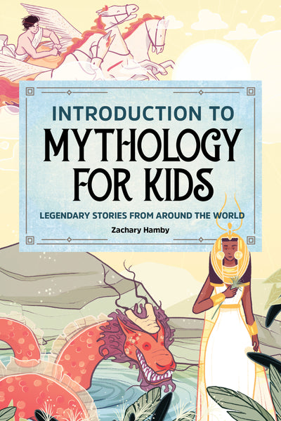 Introduction to Mythology for Kids:  Legendary Stories from Around the World
