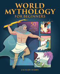 World Mythology for Beginners: 50 Timeless Tales from Around the World